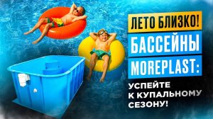 ЛЕТО БЛИЗКО! Успеть к купальному сезону (Бассейны и купели из полипропилена MOREPLAST)