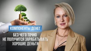 КОМПОНЕНТЫ ДЕНЕГ. БЕЗ ЧЕГО ТОЧНО НЕ ПОЛУЧИТСЯ ЗАРАБАТЫВАТЬ ХОРОШИЕ ДЕНЬГИ