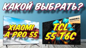 Xiaomi TV A Pro 55 и TCL 55 T6C СРАВНЕНИЕ
