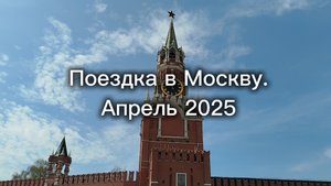Поездка в Москву. Апрель 2025