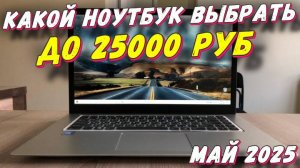 КАКОЙ НОУТБУК ВЫБРАТЬ ДО 25000 РУБ