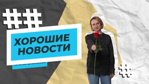 Хорошие новости. 3 мая 2025 г.