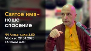 ЧЧ Антья-лила 3.50. Святое имя – наше спасение (29.04.2025, Москва)