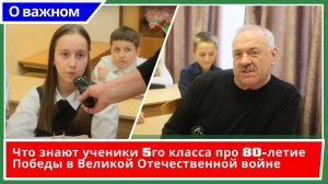 Что знают ученики 5го класса про 80-летие Победы в Великой Отечественной войне