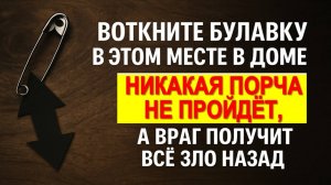 Воткните булавку в этом месте в доме и никакая порча не пройдёт, а враг получит все зло назад Ритуал