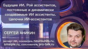 Сергей Аникин "Будущее ИИ. Рой ассистентов, постоянные и динамически создаваемые ИИ ассистенты"