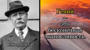 Конан Дойл. Гений — это бесконечная выносливость.