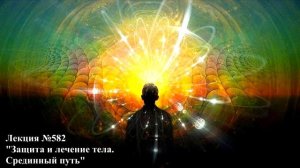 582 Аудиолекция Защита и лечение тела. Срединный путь