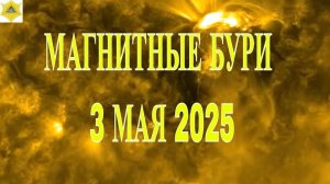 ⚠️ МАГНИТНЫЕ БУРИ 3 МАЯ 2025: как пережить без последствий?