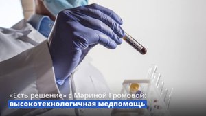 «Есть решение» с Мариной Громовой: высокотехнологичная медпомощь