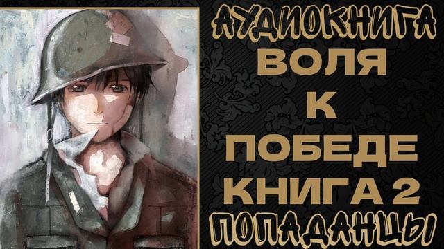 АУДИОКНИГА ПОПАДАНЦЫ: ВОЛЯ К ПОБЕДЕ. КНИГА 2 смотреть онлайн