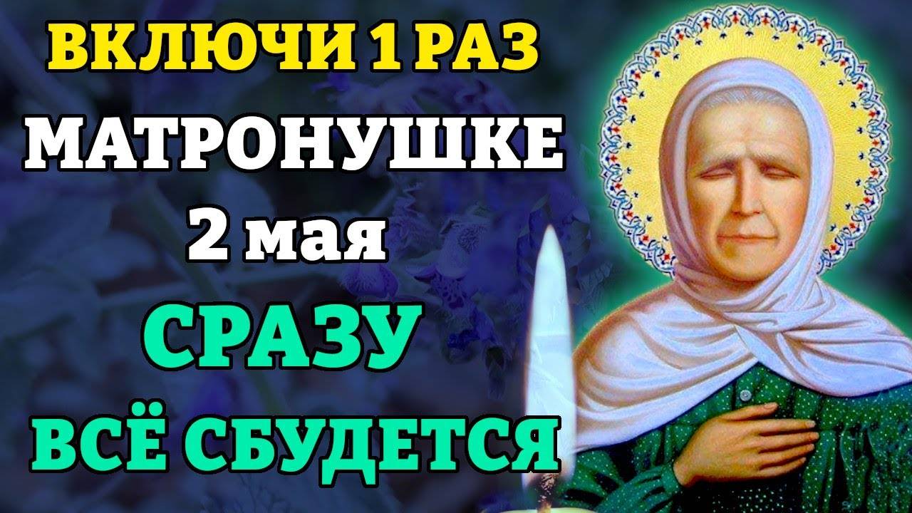 2 мая ВКЛЮЧИ 1 РАЗ МАТРОНУШКЕ! СРАЗУ ВСЕ СБУДЕТСЯ! Молитва Матронушке Московской. Православие