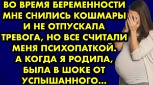 Во время беременности мне снились кошмары и не отпускала тревога, но все считали меня психопаткой...