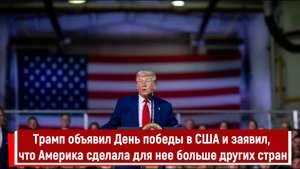 Трамп объявил День победы в США и заявил, что Америка сделала для нее больше других стран
