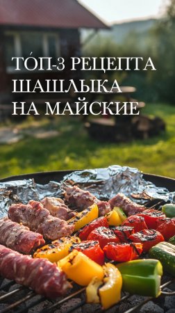 ТОП-3 рецепта шашлыка на майские!