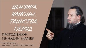 ЦЕНЗУРА. КАНОНЫ. ТАИНСТВО. ОБРЯД (протодиакон Геннадий Малеев) | ЕВАНГЕЛИЕ В СОВРЕМЕННОМ МИРЕ
