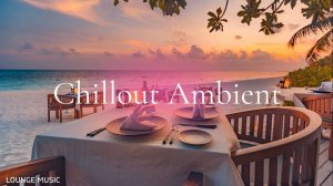 CHILLOUT AMBIENT LOUNGE MUSIC | Love & Relax | Background Music for Relaxation and Calm Mind