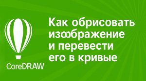 🎥 Как обрисовать изображение и перевести его в кривые в CorelDRAW
