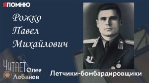 Рожко Павел Михайлович. Я помню" Артема Драбкина. Летчики бомбардировщики.