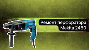 Ремонт перфоратора Makita 2450   1 мая.