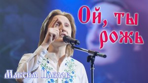 "Ой, ты рожь" Максим Павлов (муз. А. Долуханян, сл. А. Пришелец)