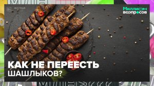 Как не переесть шашлыков?|Миллион вопросов — Москва 24|Контент
