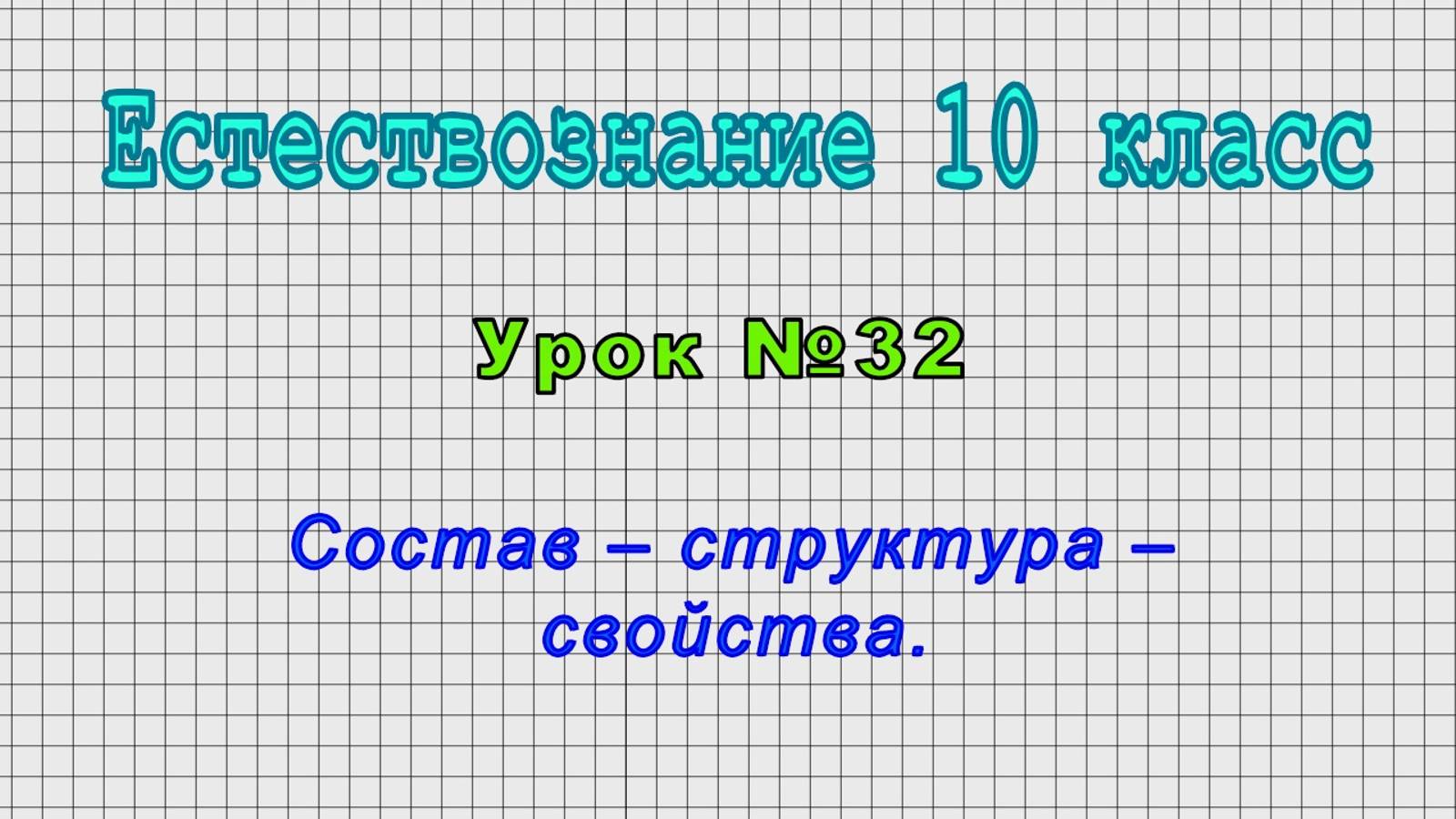 Естествознание 10 класс (Урок№32 - Состав – структура – свойства.)