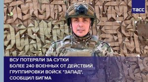 ВСУ потеряли за сутки более 240 военных от действий группировки войск "Запад", сообщил Бигма
