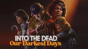 Into the Dead: Our Darkest Days ДАВАЙ ГЛЯНЕМ 😮