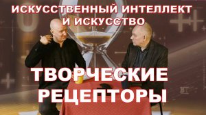 Творческие рецепторы. Проект: Искусственный интеллект и искусство. Третья передача