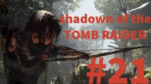 SHADOW of the TOMB RAIDER прохождение #21 (без комментариев) Фатальная Одержимость