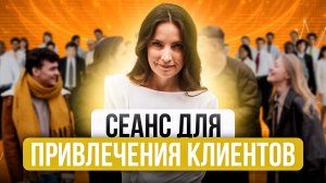 СЕАНС ДЛЯ ПРИВЛЕЧЕНИЯ КЛИЕНТОВ