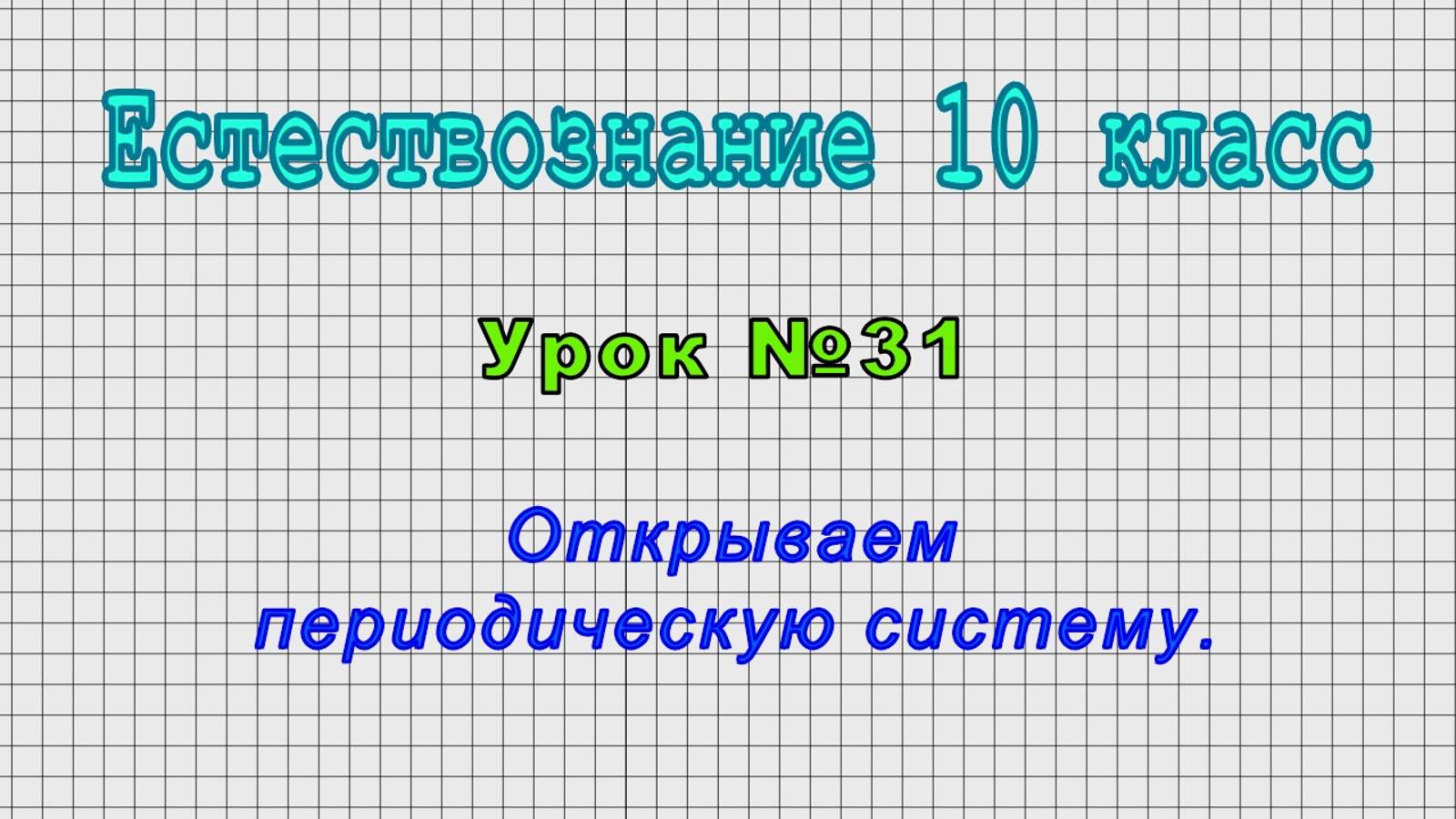 Естествознание 10 класс (Урок№31 - Открываем периодическую систему.)
