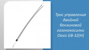 Трос управления двойной бензиновой газонокосилки Oasis GB-32(H)