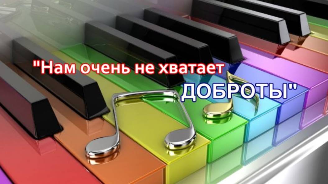♪ Нам очень не хватает доброты (исп., муз и сл. Светлана Щитникова)