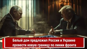 Белый дом предложил России и Украине провести новую границу по линии фронта