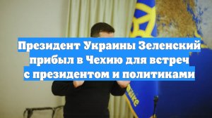 Президент Украины Зеленский прибыл в Чехию для встреч с президентом и политиками