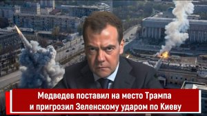 Медведев поставил на место Трампа и пригрозил Зеленскому ударом по Киеву