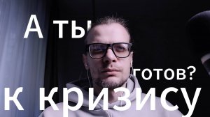 А ты готов к кризису?