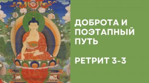Доброта и поэтапный путь – Ретрит 3-3