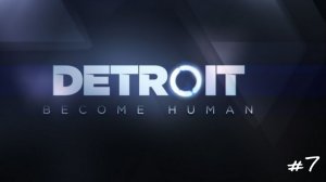 Detroit: Become Human/прохождение/#7