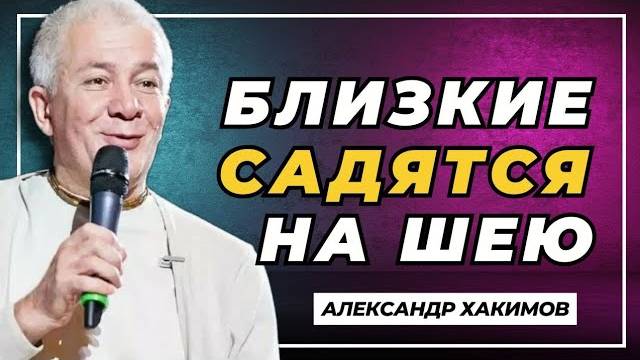 Близкие садятся на шею - Александр Хакимов