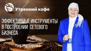 ЭФФЕКТИВНЫЕ ИНСТРУМЕНТЫ ПОСТРОЕНИЯ
СЕТЕВОГО БИЗНЕСА |  ЛИЯ НАСЫРОВА
