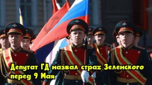 Депутат ГД назвал страх Зеленского перед 9 Мая