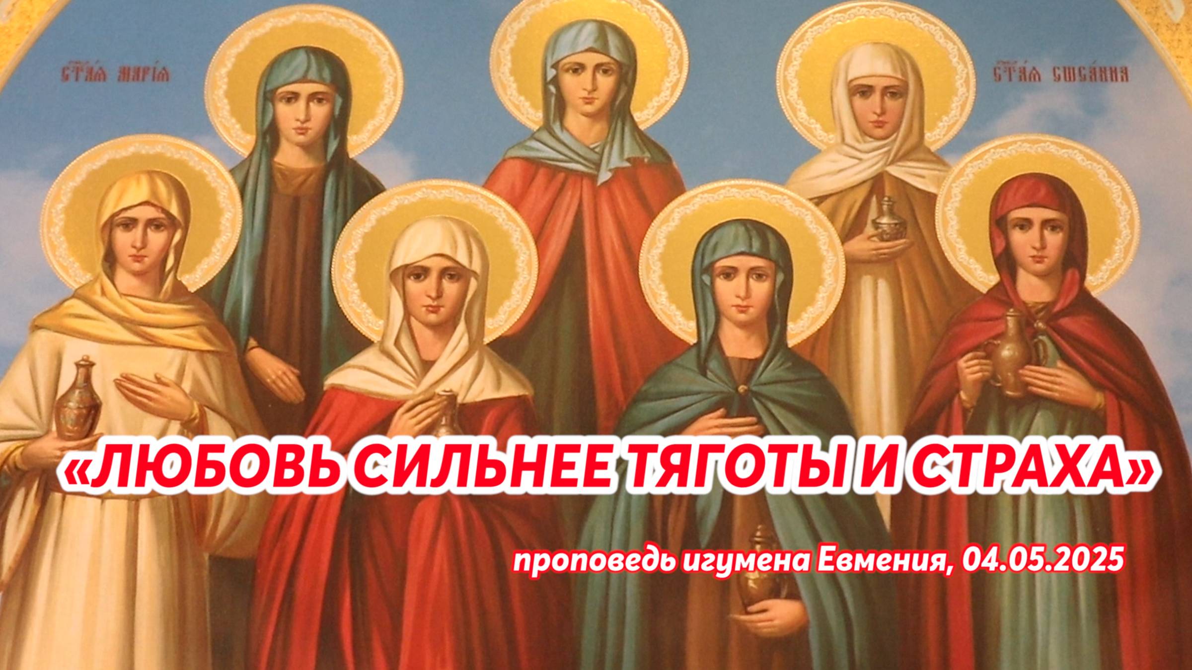«Любовь сильнее тяготы и страха» - проповедь игумена Евмения в день памяти жён-мироносиц 04.05.25