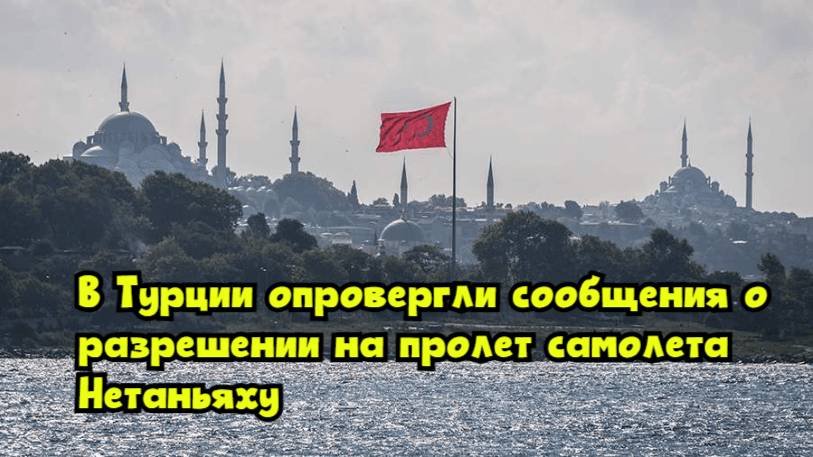 В Турции опровергли сообщения о разрешении на пролет самолета Нетаньяху
