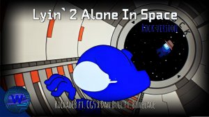 Lyin'2 Alone In Space [Rock ver]  RichadEB ft. CG5 x Dan Bull ft. Bonecage (Among us Mashup) [VL][A]