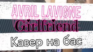 Аврил Лавин - Подружка (бас)