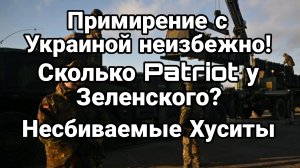 ПРИМИРЕНИЕ С УКРАИНОЙ НЕИЗБЕЖНО! Сколько Patriot у Зеленского Несбиваемые Хуситы