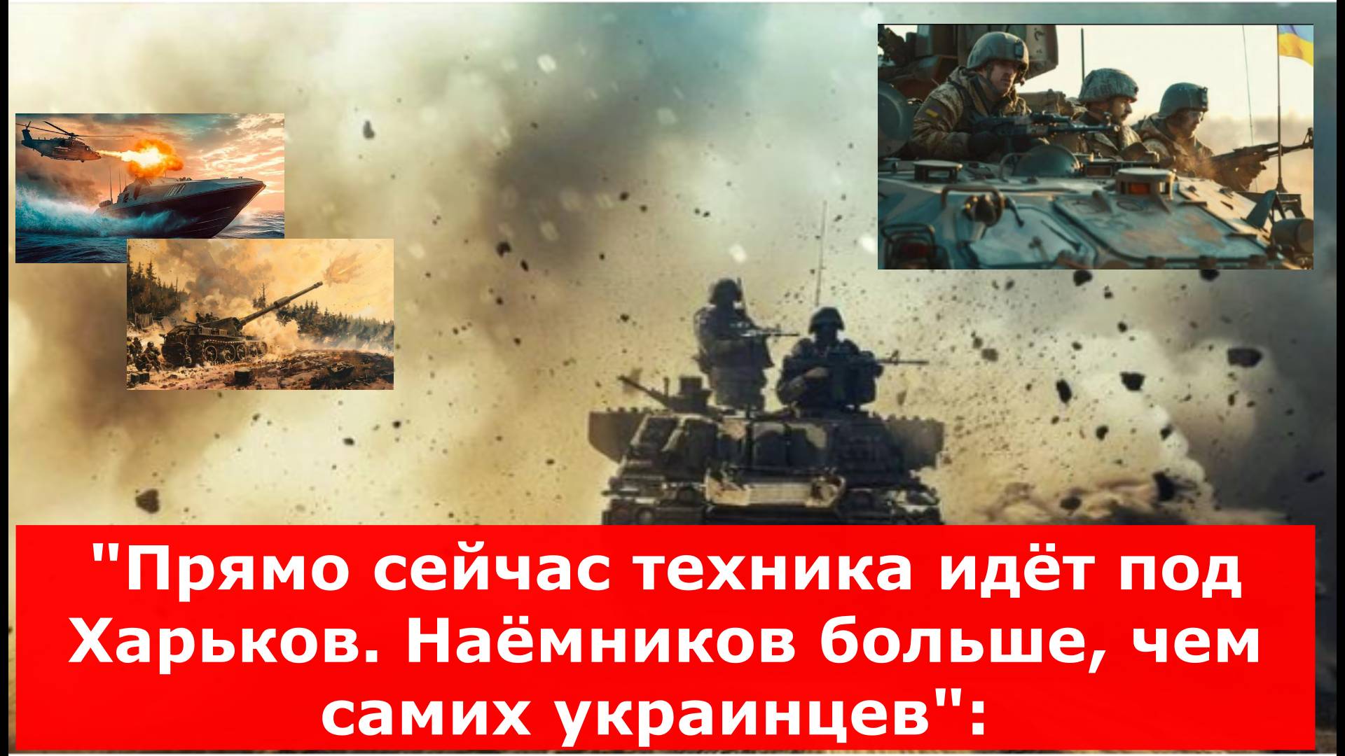 "Прямо сейчас техника идёт под Харьков. Наёмников больше, чем самих украинцев":
